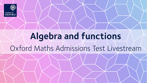 Algebra and functions | Oxford Maths Admissions Test Livestream
